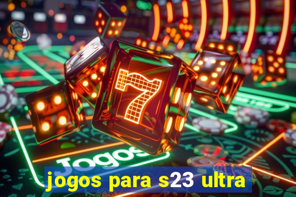 jogos para s23 ultra